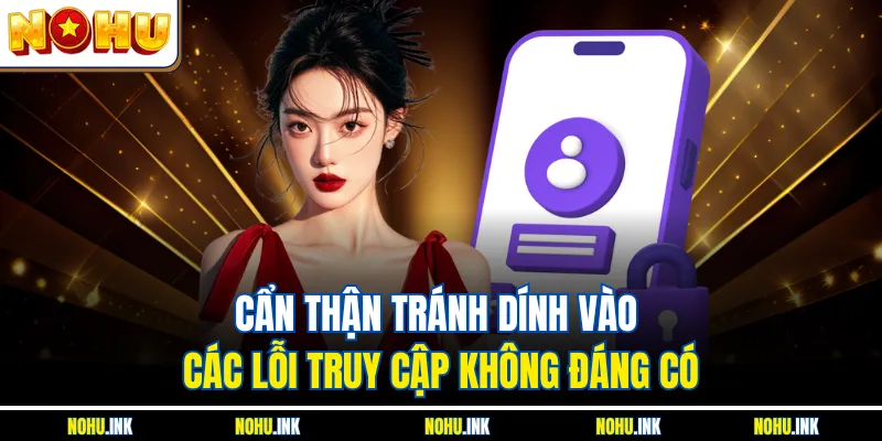 Cẩn thận tránh dính vào các lỗi truy cập không đáng có