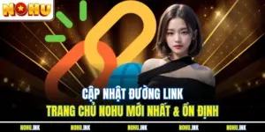 Cập Nhật Đường Link Trang Chủ NOHU Mới Nhất & Ổn Định