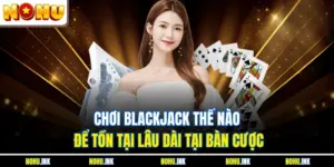 Chơi Blackjack Thế Nào? Bí Quyết Giúp Tân Thủ Trúng Lớn