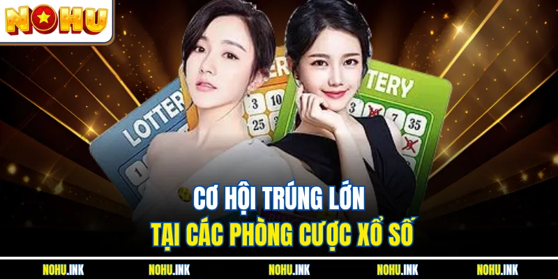 Cơ hội trúng lớn tại các phòng cược xổ số