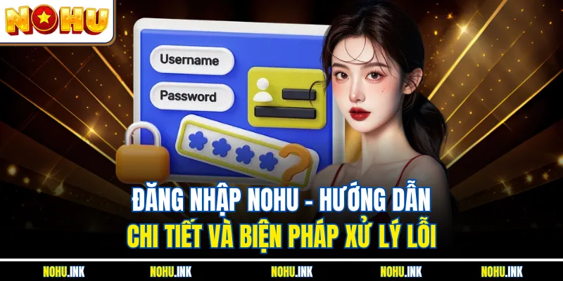 Đăng Nhập NOHU – Hướng Dẫn Chi Tiết Và Biện Pháp Xử Lý Lỗi