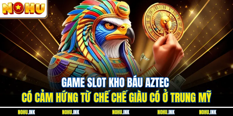 Game slot kho báu Aztec có cảm hứng từ chế chế giàu có ở Trung Mỹ