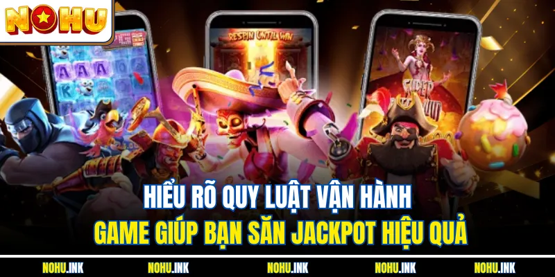 Hiểu rõ quy luật vận hành game giúp bạn săn jackpot hiệu quả