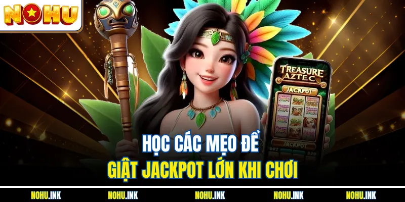 Học các mẹo để giật jackpot lớn khi chơi