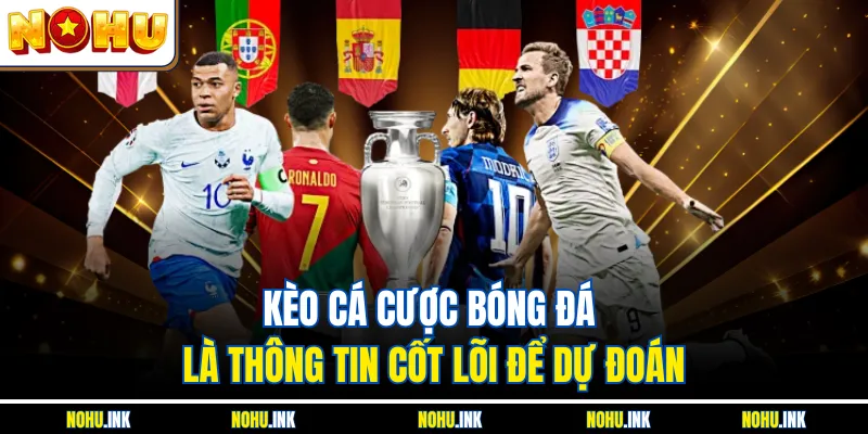 Kèo cá cược bóng đá là thông tin cốt lõi để dự đoán