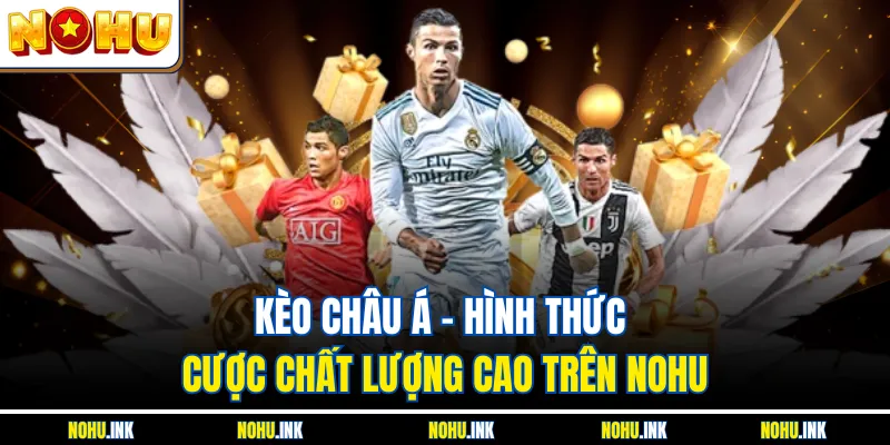 Kèo châu Á là loại hình dự đoáKèo Châu Á - Hình Thức Cược Chất Lượng Cao Trên NOHU