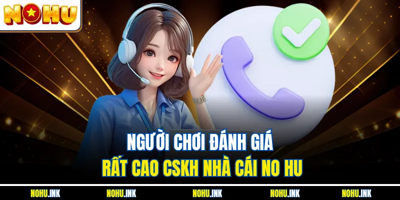 Người chơi đánh giá rất cao CSKH nhà cái NO HU