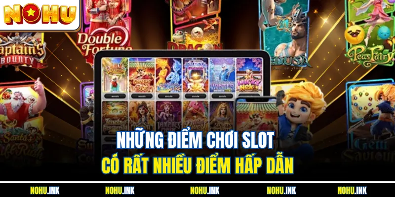 Những điểm chơi slot có rất nhiều điểm hấp dẫn