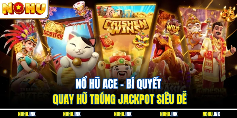 Nổ Hũ ACE – Bí Quyết Quay Hũ Trúng Jackpot Siêu Dễ