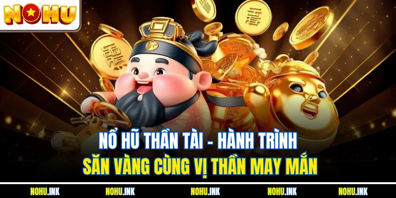 Nổ Hũ Thần Tài – Hành Trình Săn Vàng Cùng Vị Thần May Mắn