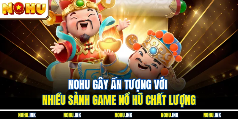 NOHU gây ấn tượng với nhiều sảnh game nổ hũ chất lượng