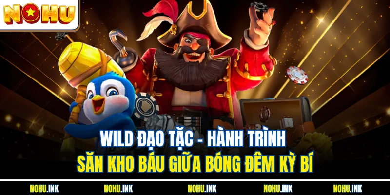 Wild Đạo Tặc – Hành Trình Săn Kho Báu Giữa Bóng Đêm Kỳ Bí